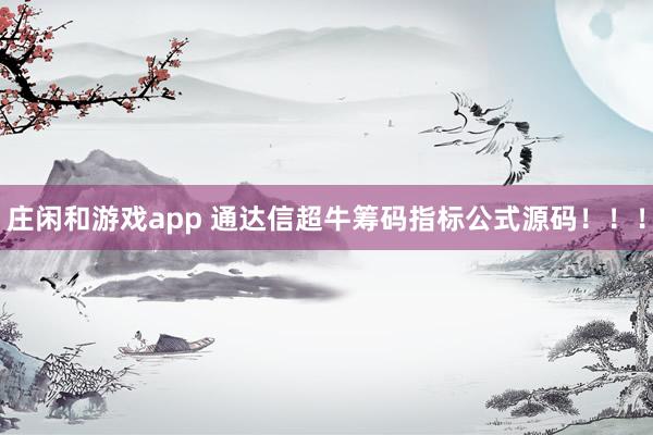 莊閑和游戲app 通達(dá)信超牛籌碼指標(biāo)公式源碼!!!