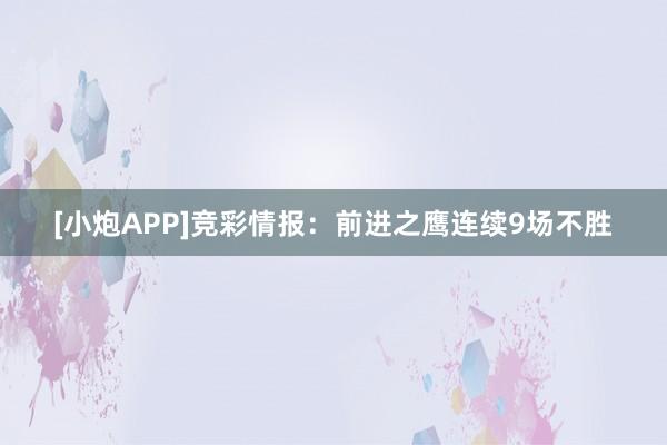 [小炮APP]競彩情報(bào)：前進(jìn)之鷹連續(xù)9場不勝