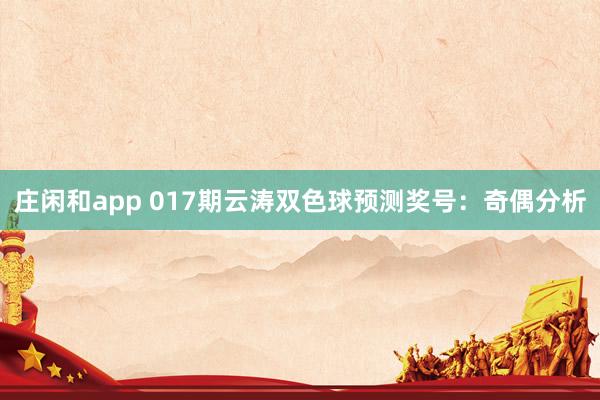 莊閑和app 017期云濤雙色球預測獎號:奇偶分析