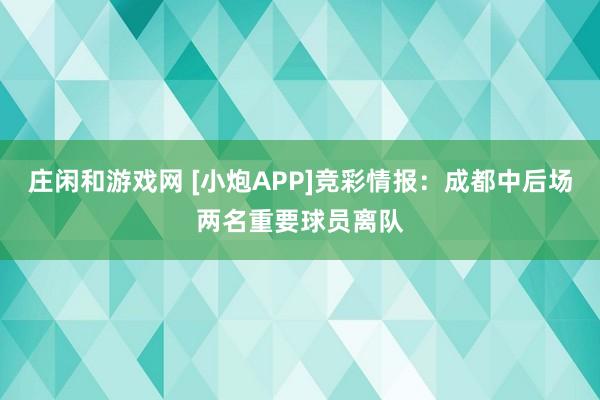 莊閑和游戲網 [小炮APP]競彩情報：成都中后場兩名重要球員離隊