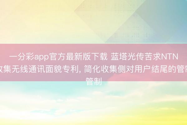 一分彩app官方最新版下載 藍塔光傳苦求NTN收集無線通訊面貌專利, 簡化收集側(cè)對用戶結(jié)尾的管制